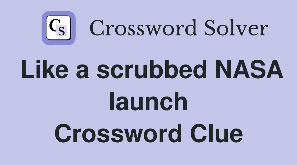 Like a scrubbed NASA launch Crossword Clue Answers Crossword Solver